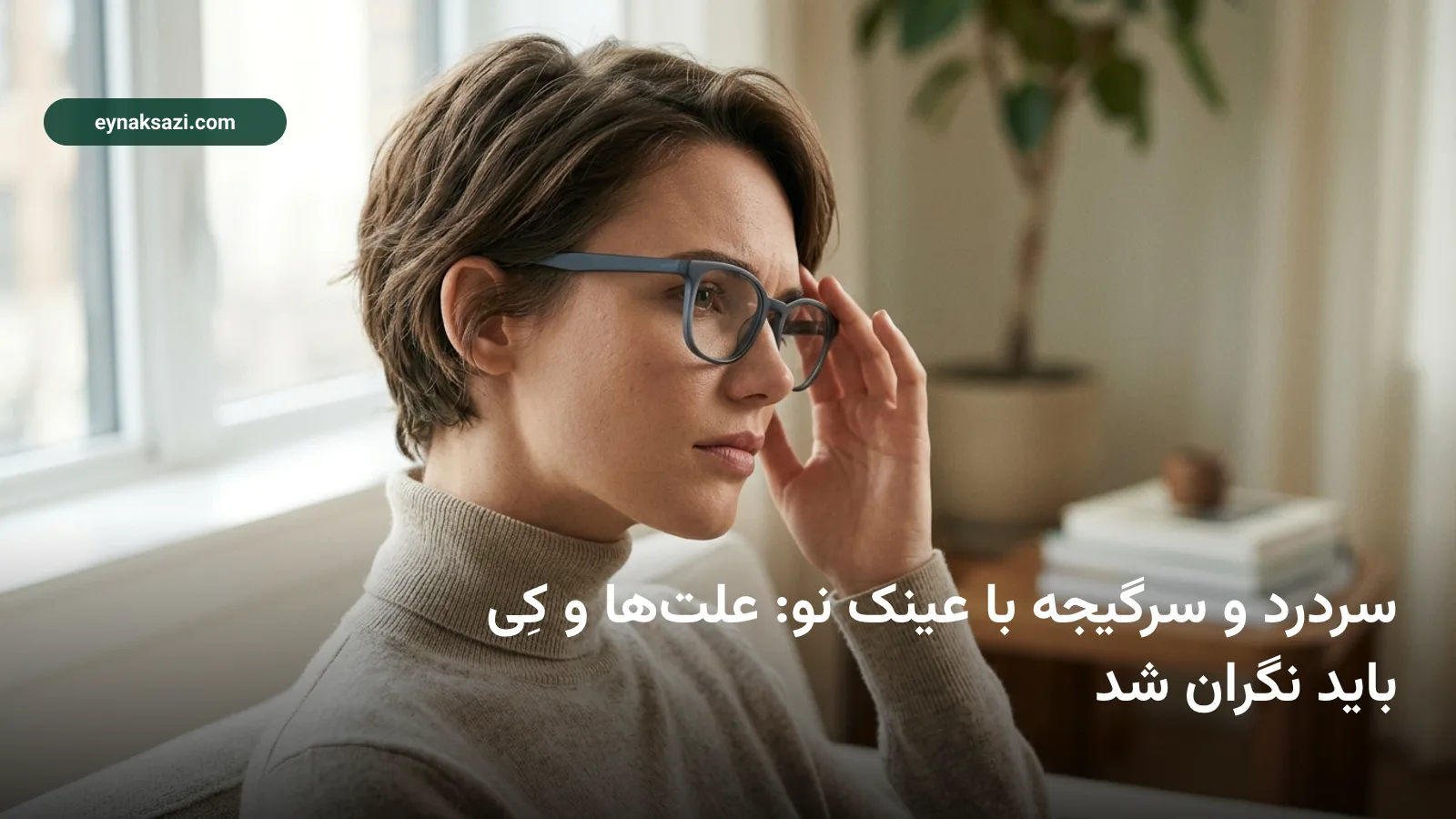 سردرد و سرگیجه با عینک نو: علت‌ها و کِی باید نگران شد