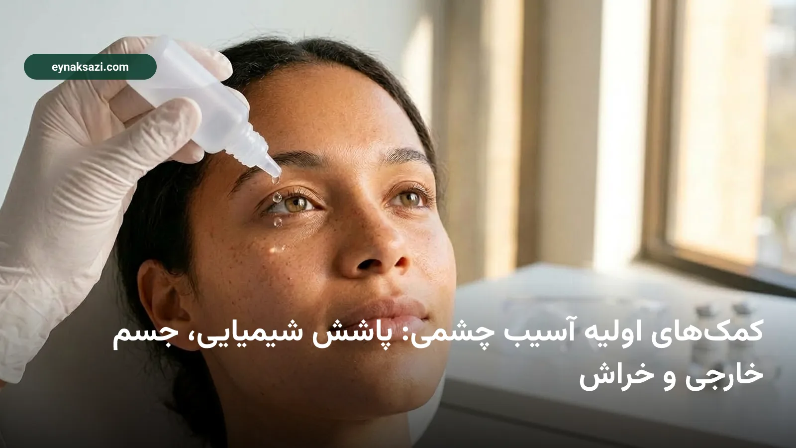 کمکهای اولیه آسیب چشمی: پاشش شیمیایی، جسم خارجی و خراش